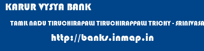 KARUR VYSYA BANK  TAMIL NADU TIRUCHIRAPALLI TIRUCHIRAPPALLI TRICHY - SRINIVASA NAGAR  banks information 